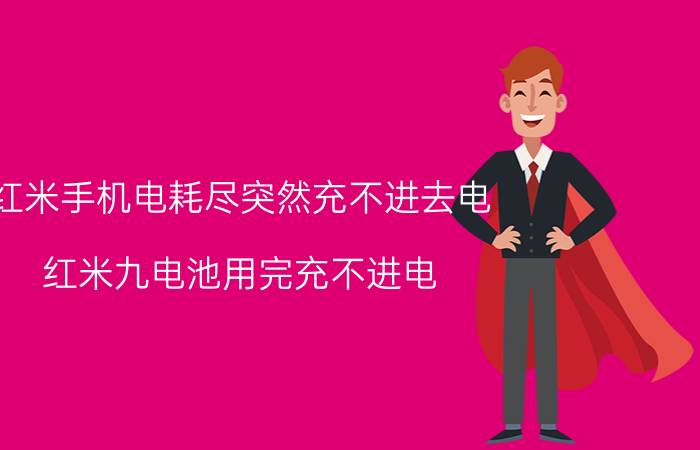 红米手机电耗尽突然充不进去电 红米九电池用完充不进电？